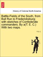 Battle-Fields of the South, from Bull Run to Fredericksburg, With Sketches of Confederate Commanders. by A(t. E. C.) with Two Maps