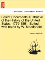 Select Documents Illustrative of the History of the United States, 1776-1861. Edited with Notes by W. MacDonald