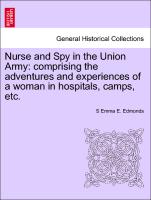 Nurse and Spy in the Union Army: Comprising the Adventures and Experiences of a Woman in Hospitals, Camps, Etc