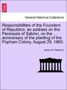 Responsibilities of the Founders of Republics: an address on the Peninsula of Sabino, on the ... anniversary of the planting of the Popham Colony, August 29, 1865