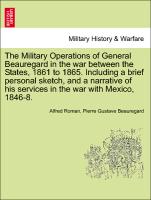 The Military Operations of General Beauregard in the war between the States, 1861 to 1865. Including a brief personal sketch, and a narrative of his services in the war with Mexico, 1846-8. Vol. II