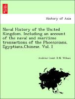 Naval History of the United Kingdom. Including an account of the naval and maritime transactions of the Phoenicians, Egyptians,Chinese. Vol. I