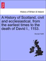 A History of Scotland, Civil and Ecclesiastical, from the Earliest Times to the Death of David I., 1153