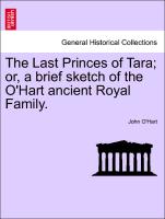 The Last Princes of Tara, Or, a Brief Sketch of the O'Hart Ancient Royal Family