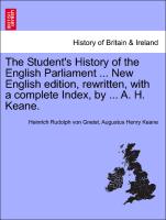 The Student's History of the English Parliament ... New English Edition, Rewritten, with a Complete Index, by ... A. H. Keane