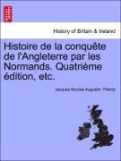 Histoire de la conquête de l'Angleterre par les Normands. Quatrième édition, etc. TOME DEUXIEME, QUATRIEME EDITION
