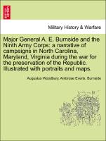 Major General A. E. Burnside and the Ninth Army Corps: a narrative of campaigns in North Carolina, Maryland, Virginia during the war for the preservation of the Republic. Illustrated with portraits and maps