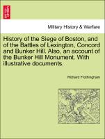 History of the Siege of Boston, and of the Battles of Lexington, Concord and Bunker Hill. Also, an account of the Bunker Hill Monument. With illustrative documents