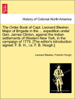 The Order Book of Capt. Leonard Bleeker, Major of Brigade in the ... expedition under Gen. James Clinton, against the Indian settlements of Western New York, in the campaign of 1779. [The editor's introduction signed: F. B. H., i.e. F. B. Hough.]