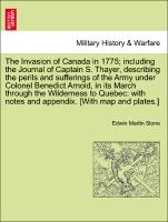 The Invasion of Canada in 1775, including the Journal of Captain S. Thayer, describing the perils and sufferings of the Army under Colonel Benedict Arnold, in its March through the Wilderness to Quebec: with notes and appendix. [With map and plates.]