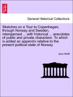 Sketches on a Tour to Copenhagen, through Norway and Sweden, interspersed ... with historical ... anecdotes of public and private characters. To which is added an appendix relative to the present political state of Norway
