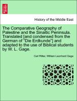 The Comparative Geography of Palestine and the Sinaitic Peninsula. Translated [and condensed from the German of "Die Erdkunde"] and adapted to the use of Biblical students by W. L. Gage. Vol. I