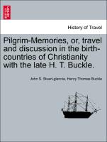 Pilgrim-Memories, Or, Travel and Discussion in the Birth-Countries of Christianity with the Late H. T. Buckle