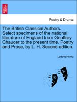 The British Classical Authors. Select specimens of the national literature of England from Geoffrey Chaucer to the present time. Poetry and Prose, by L. H. Second edition
