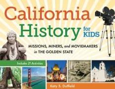 California History for Kids: Missions, Miners, and Moviemakers in the Golden State, Includes 21 Activities Volume 39