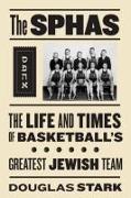 The Sphas: The Life and Times of Basketball's Greatest Jewish Team