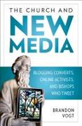 The Church and New Media: Blogging Converts, Internet Activists, and Bishops Who Tweet