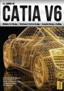 El libro de Catia V6 : módulos Part Design, Wireframe & Surface Design, Assembly Design y Drafting