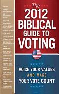 The 2012 Biblical Guide to Voting: Voice Your Values and Make Your Vote Count