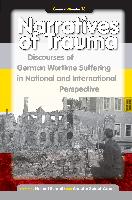 Narratives of Trauma: Discourses of German Wartime Suffering in National and International Perspective