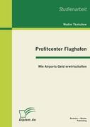 Profitcenter Flughafen: Wie Airports Geld erwirtschaften