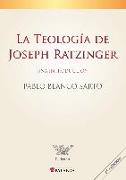 La teología de Joseph Ratzinger : una introducción