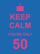 Keep Calm You're Only 50