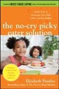 The No-Cry Picky Eater Solution: Gentle Ways to Encourage Your Child to Eat-and Eat Healthy