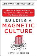 Building a Magnetic Culture: How to Attract and Retain Top Talent to Create an Engaged, Productive Workforce