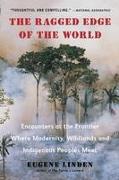 The Ragged Edge of the World: Encounters at the Frontier Where Modernity, Wildlands and Indigenous Peoples Mee T