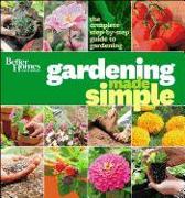 Better Homes and Gardens Gardening Made Simple: The Complete Step-By-Step Guide to Gardening