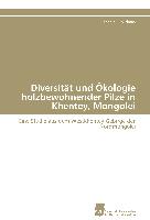 Diversität und Ökologie holzbewohnender Pilze in Khentey, Mongolei