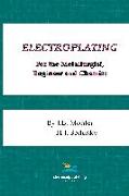 Electroplating for the Metallurgist, Engineer and Chemist