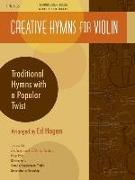 Creative Hymns for Violin: Traditional Hymns with a Popular Twist