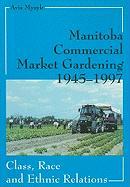 Manitoba Commercial Market Gardening, 1945-1997: Class, Race, and Ethnic Relations