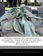 Eternal Enemies: Archangels and Archdevils, Their Hierarchy, the War in Heaven, and the Final War of Revelation