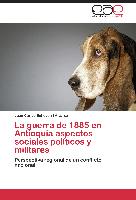 La guerra de 1885 en Antioquia aspectos sociales políticos y militares