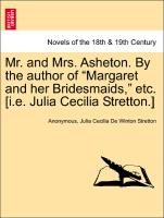 Mr. and Mrs. Asheton. By the author of "Margaret and her Bridesmaids," etc. [i.e. Julia Cecilia Stretton.] VOL. III