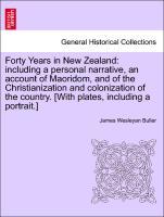 Forty Years in New Zealand: including a personal narrative, an account of Maoridom, and of the Christianization and colonization of the country. [With plates, including a portrait.]