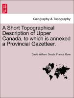 A Short Topographical Description of Upper Canada, to Which Is Annexed a Provincial Gazetteer