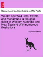 Wealth and Wild Cats: Travels and Researches in the Gold-Fields of Western Australia and New Zealand with Numerous Illustrations