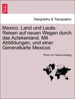 Mexico. Land Und Leute. Reisen Auf Neuen Wegen Durch Das Aztekenland. Mit Abbildungen, Und Einer Generalkarte Mexicos