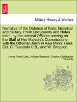 Narrative of the Defence of Kars, historical and military. From Documents and Notes taken by the several Officers serving on the Staff of Her Majesty's Commissioner with the Ottoman Army in Asia Minor. Lieut. Col. C. Teesdale C.B., and W. Simpson