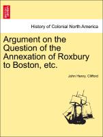 Argument on the Question of the Annexation of Roxbury to Boston, Etc