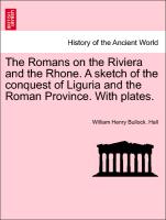 The Romans on the Riviera and the Rhone. a Sketch of the Conquest of Liguria and the Roman Province. with Plates