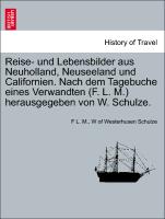 Reise- Und Lebensbilder Aus Neuholland, Neuseeland Und Californien. Nach Dem Tagebuche Eines Verwandten (F. L. M.) Herausgegeben Von W. Schulze