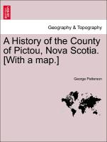 A History of the County of Pictou, Nova Scotia. [With a Map.]