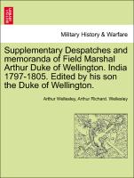 Supplementary Despatches and memoranda of Field Marshal Arthur Duke of Wellington. India 1797-1805. Edited by his son the Duke of Wellington. VOLUME THE SEVENTH