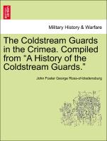 The Coldstream Guards in the Crimea. Compiled from "A History of the Coldstream Guards."