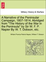 A Narrative of the Peninsular Campaign, 1807-1814. Abridged from "The History of the War in the Peninsula" by Sir W. F. P. Napier By W. T. Dobson, etc
